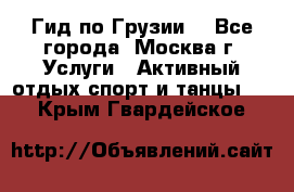 Гид по Грузии  - Все города, Москва г. Услуги » Активный отдых,спорт и танцы   . Крым,Гвардейское